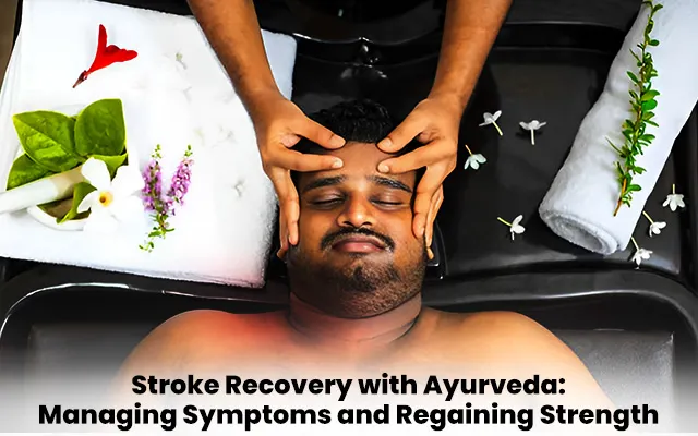 Stroke Recovery with Ayurveda: Managing Symptoms and Regaining Strength
