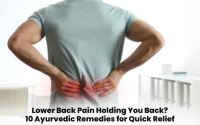 Lower Back Pain Holding You Back? 10 Ayurvedic Remedies for Quick Relief
