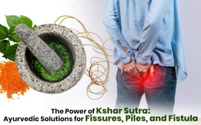 The Power of Kshar Sutra: Ayurvedic Solutions for Fissures, Piles, and Fistula